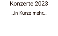 Konzerte 2023 ..in Kürze mehr…