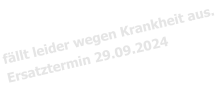 fällt leider wegen Krankheit aus. Ersatztermin 29.09.2024